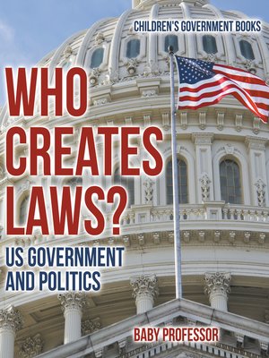 cover image of Who Creates Laws? US Government and Politics--Children's Government Books